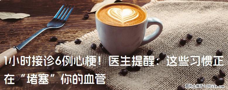 1小时接诊6例心梗！医生提醒：这些习惯正在“堵塞”你的血管 - 延安生活资讯 - 延安28生活网 yanan.28life.net